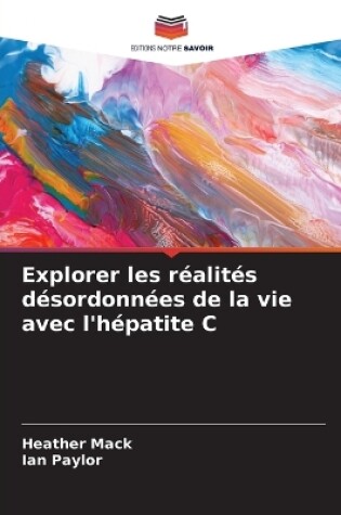 Cover of Explorer les r�alit�s d�sordonn�es de la vie avec l'h�patite C