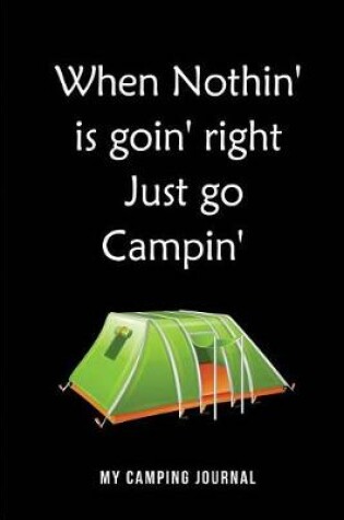 Cover of When Nothin' is goin' right Just go Campin' - My Camping Journal