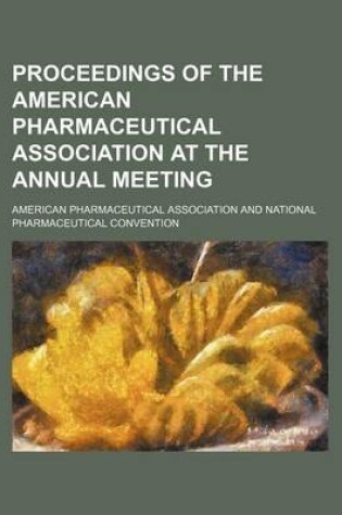 Cover of Proceedings of the American Pharmaceutical Association at the Annual Meeting (Volume 1-8; V. 10)