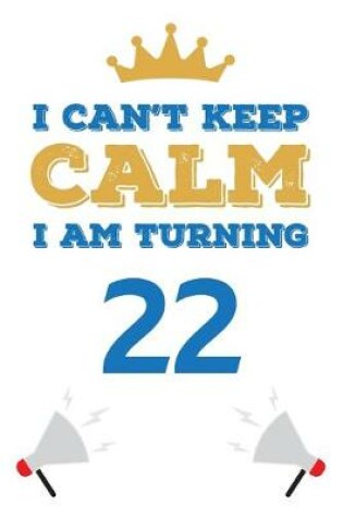 Cover of I Can't Keep Calm I Am Turning 22