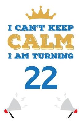 Book cover for I Can't Keep Calm I Am Turning 22