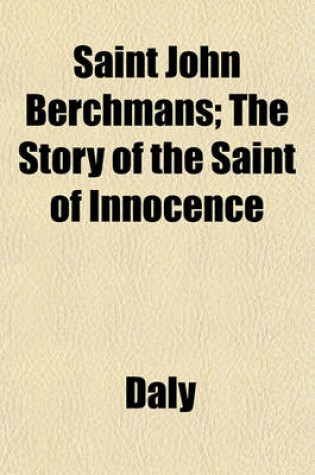 Cover of Saint John Berchmans; The Story of the Saint of Innocence