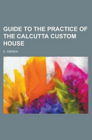 Cover of Guide to the Practice of the Calcutta Custom House