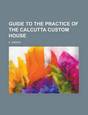 Book cover for Guide to the Practice of the Calcutta Custom House