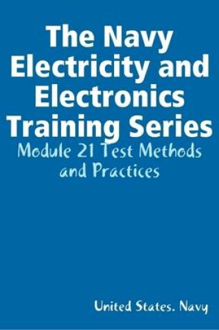 Cover of The Navy Electricity and Electronics Training Series: Module 21 Test Methods and Practices