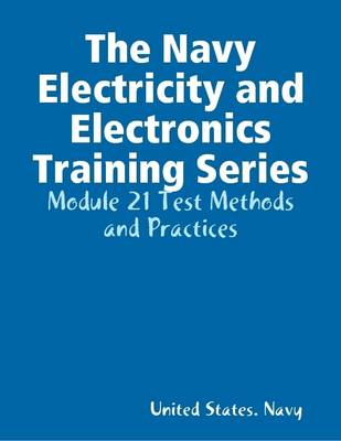 Book cover for The Navy Electricity and Electronics Training Series: Module 21 Test Methods and Practices