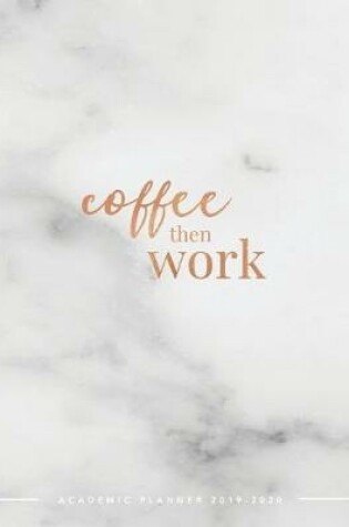 Cover of Coffee Then Work Academic Planner 2019-2020