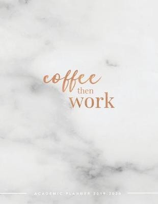 Cover of Coffee Then Work Academic Planner 2019-2020