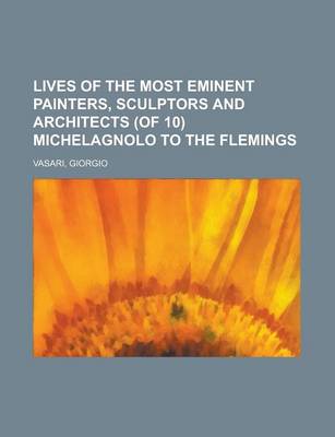 Book cover for Lives of the Most Eminent Painters, Sculptors and Architects (of 10) Michelagnolo to the Flemings (IX)