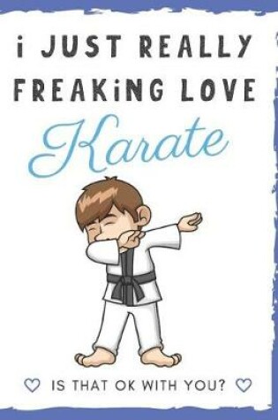 Cover of I Just Really Freaking Love Karate. Is That OK With You?