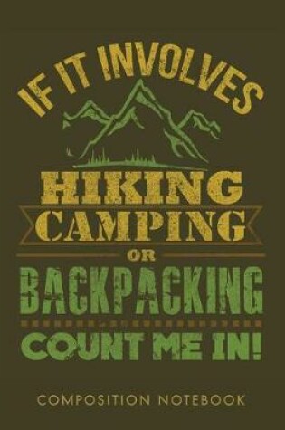 Cover of If It Involves Hiking, Camping, or Backpacking, Count Me in Composition Notebook