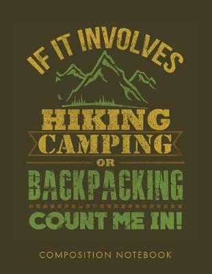 Book cover for If It Involves Hiking, Camping, or Backpacking, Count Me in Composition Notebook