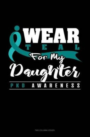 Cover of I Wear Teal for My Daughter - Pkd Awareness