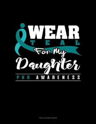 Book cover for I Wear Teal for My Daughter - Pkd Awareness