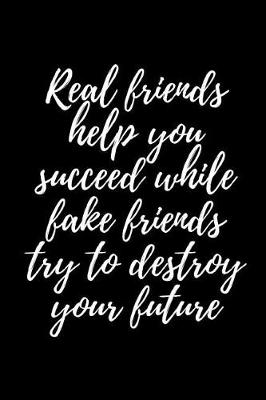 Book cover for Real Friends Help You Succeed While Fake Friends Try to Destroy Your Future