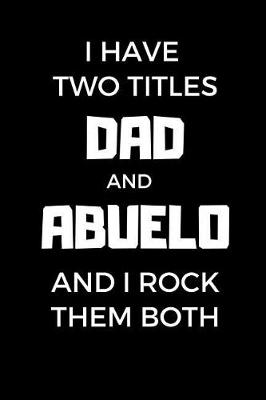 Book cover for I Have Two Titles Dad And Abuelo And I Rock Them Both