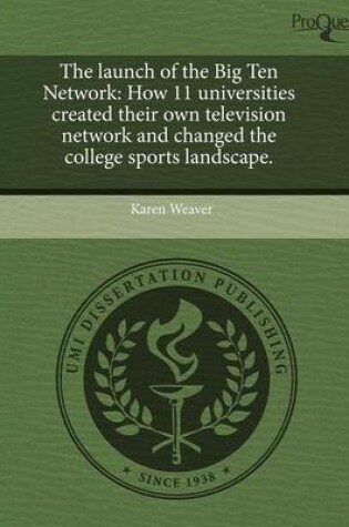 Cover of The Launch of the Big Ten Network: How 11 Universities Created Their Own Television Network and Changed the College Sports Landscape