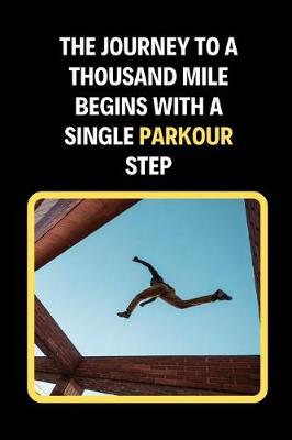 Book cover for The Journey To A Thousand Mile Begins With A Single Parkour Step