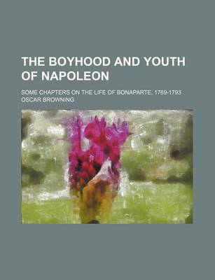 Book cover for The Boyhood and Youth of Napoleon; Some Chapters on the Life of Bonaparte, 1769-1793