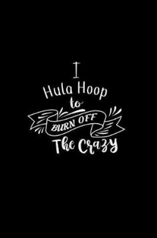 Cover of I Hula Hoop To Burn Off The Crazy