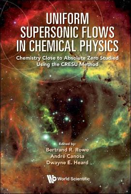 Book cover for Uniform Supersonic Flows In Chemical Physics: Chemistry Close To Absolute Zero Studied Using The Cresu Method