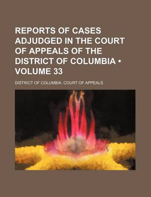 Book cover for Reports of Cases Adjudged in the Court of Appeals of the District of Columbia (Volume 33)