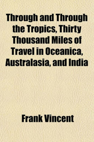 Cover of Through and Through the Tropics, Thirty Thousand Miles of Travel in Oceanica, Australasia, and India