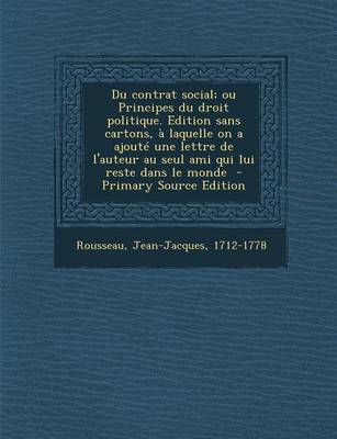 Book cover for Du Contrat Social; Ou Principes Du Droit Politique. Edition Sans Cartons, a Laquelle on a Ajoute Une Lettre de l'Auteur Au Seul Ami Qui Lui Reste Dans