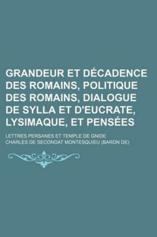 Cover of Grandeur Et D Cadence Des Romains, Politique Des Romains, Dialogue de Sylla Et D'Eucrate, Lysimaque, Et Pens Es; Lettres Persanes Et Temple de Gnide