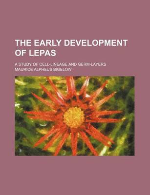 Book cover for The Early Development of Lepas; A Study of Cell-Lineage and Germ-Layers