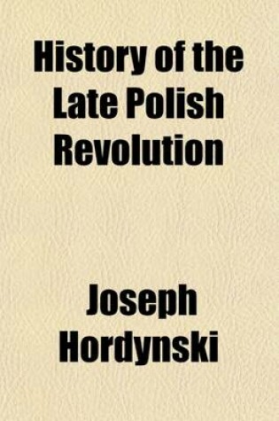 Cover of History of the Late Polish Revolution; And the Events of the Campaign