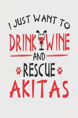 Book cover for I Just Want to Drink Wine and Rescue Akitas