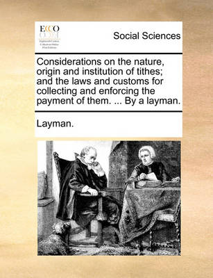 Book cover for Considerations on the Nature, Origin and Institution of Tithes; And the Laws and Customs for Collecting and Enforcing the Payment of Them. ... by a Layman.
