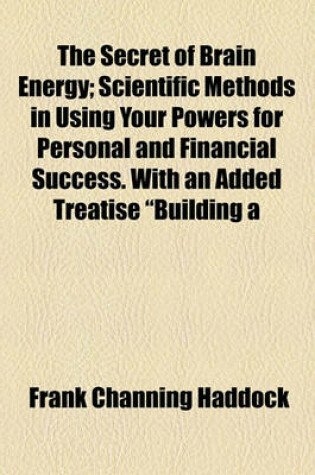 Cover of The Secret of Brain Energy; Scientific Methods in Using Your Powers for Personal and Financial Success. with an Added Treatise Building a