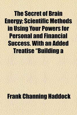 Book cover for The Secret of Brain Energy; Scientific Methods in Using Your Powers for Personal and Financial Success. with an Added Treatise Building a