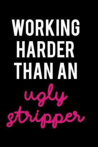Cover of Working Harder Than an Ugly Stripper