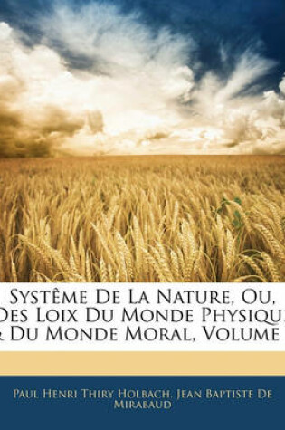 Cover of Systeme de La Nature, Ou, Des Loix Du Monde Physique & Du Monde Moral, Volume 1