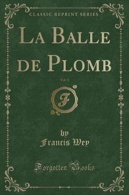 Book cover for La Balle de Plomb, Vol. 1 (Classic Reprint)