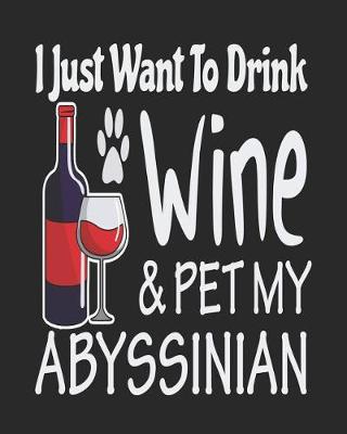 Book cover for I Just Want Drink Wine & Pet My Abyssinian