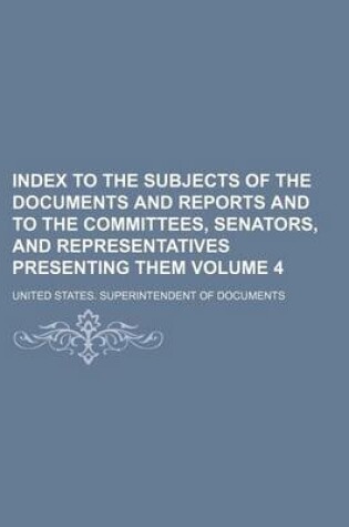 Cover of Index to the Subjects of the Documents and Reports and to the Committees, Senators, and Representatives Presenting Them Volume 4