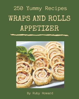 Book cover for 250 Yummy Wraps And Rolls Appetizer Recipes