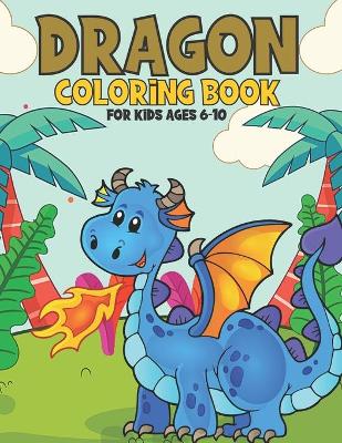 Book cover for Dragon Coloring Book For Kids Ages 6-10