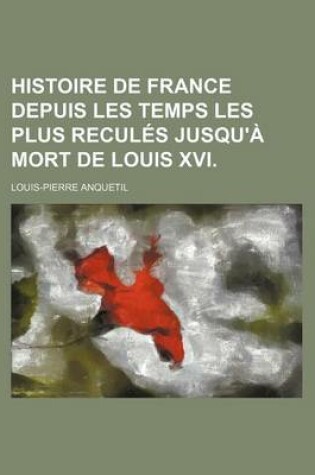 Cover of Histoire de France Depuis Les Temps Les Plus Recules Jusqu'a Mort de Louis XVI.