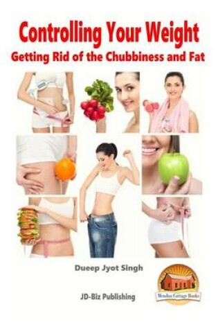 Cover of Controlling Your Weight - Getting Rid of the Chubbiness and Fat