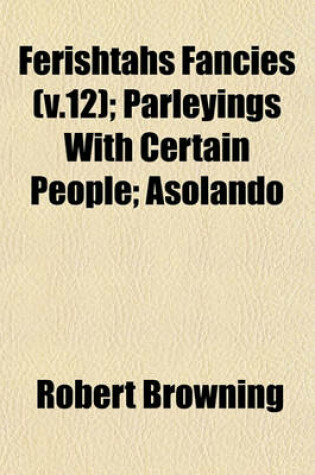 Cover of Ferishtahs Fancies (V.12); Parleyings with Certain People; Asolando