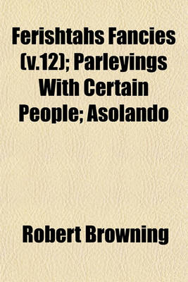 Book cover for Ferishtahs Fancies (V.12); Parleyings with Certain People; Asolando