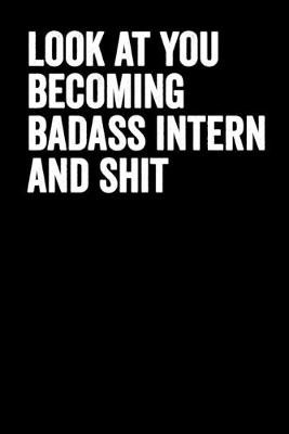 Book cover for Look At You Becoming Badass Intern And Shit