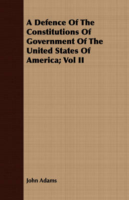 Book cover for A Defence Of The Constitutions Of Government Of The United States Of America; Vol II