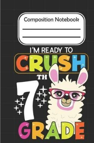 Cover of I'm Ready To crush 7th Grade - Composition Notebook