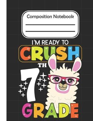 Book cover for I'm Ready To crush 7th Grade - Composition Notebook